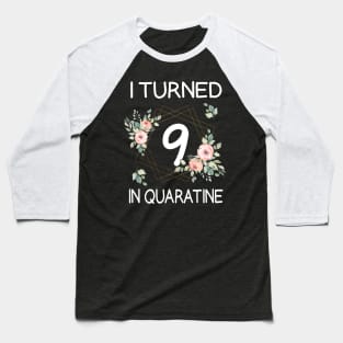 I Turned 9 In Quarantine Floral Baseball T-Shirt